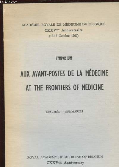 SYMPOSIUM AUX AVANTS-POSTES DE LA MEDECINE, AT THE FRONTIERS OF MEDICINE - RESUME / SUMMARIES / ACADEMIE ROYALE DE MEDECINE DE BELGIQUE CXXVme ANNIVERSAIRE (12-15 OCT 1966) : Virus et action oncogne - etc