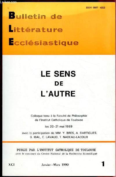 N1 - JAN/MARS 1990 - XCI - BULLETIN DE LITTERATURE ECCLESIASTIQUE : LE SENS DE L'AUTRE - Colloque tenu  la facult de Philosophie de l'Institut Catholique de Toulouse, les 20-21 mai 1989 : Perspectives pour une mtaphysique de la rencontre, etc