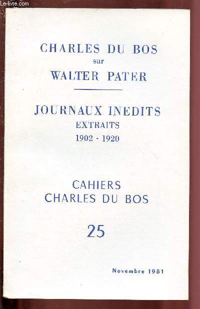 N25 - NOV 1981 - CAHIERS CHARLES DU BOS : SUR WALTER PATER / JOURNAUX INEDITS - EXTRAITS 1902-1920 : Walter Pater et l'Ascte de la beaut : Premier, deuxime et quatrime entretien - Sur 