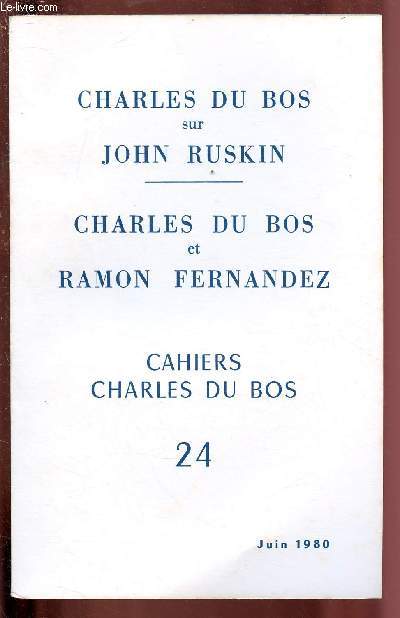 N24 -JUIN 1980 : CAHIERS CHARLES DU BOS : CHARLES DU BOS SUR JOH N RUSKIN + CHARLES DU BOS ET RAMON FERNANDEZ (1 VOLUME) : Ruskin ou l'innocence de l'oeil / De l'