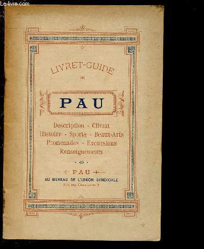 LIVRET GUIDE DE PAU : DESCRIPTION - CLIMAT - HISTOIRE -SPORT - BEAUX(ARTS - PROMENADES - EXCURSIONS - RENSEIGNEMENTS