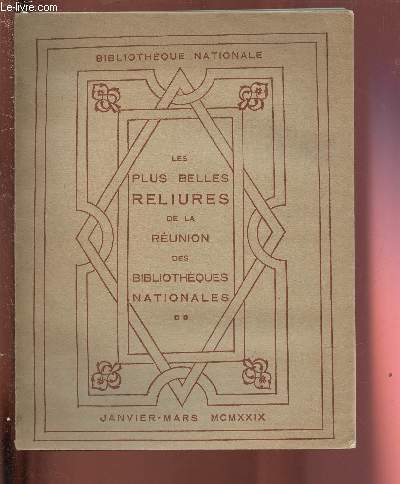LES PLUS BELLES RELIURES DE LA REUNION DES BIBLIOTHEQUES NATIONALES : CATALOGUE DE L'EXPOSITION JANVIER MARS 1929