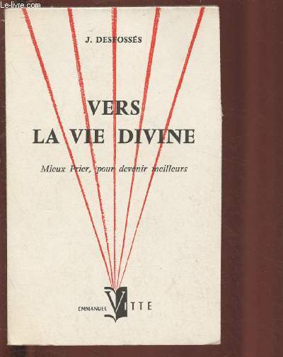VERS LA VIE DIVINE : MIEUX PRIER, POUR DEVENIR MEILLEURS