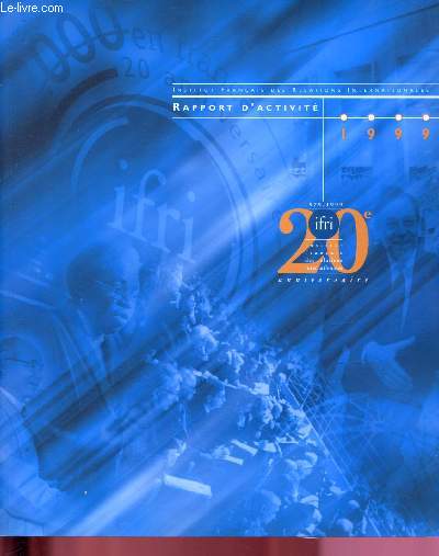 RAPPORT D'ACTIVITE - 20e ANNIVERSAIRE - 1999 - INSTITUT FRANCAIS DES RELATIONS INTERNATIONALES : Scurit - Economie internationale - Questions europennes - Moyen-Orient et Mditerrane - L'IFRI et l'universit -etc.