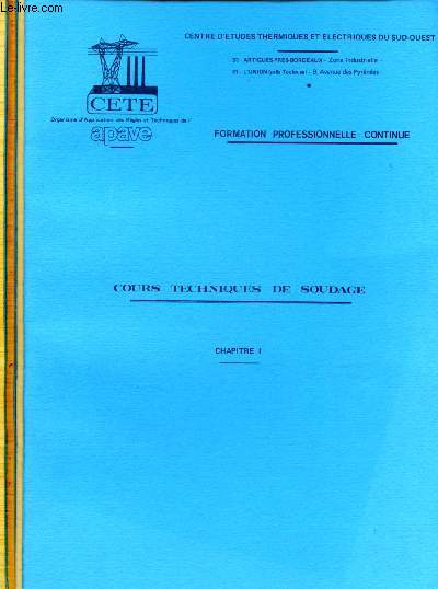 COURS TECHNIQUES DE SOUDAGE - CHAPITRES 1,2 ET 3 - 3 VOLUMES / FORMATION PROFESSIONNELLE CONTINUE : Diffrents procds de soudage - Positions de soudage - Les postes  courant alternatif - Etude de l'enrobage des lectrodes - Matire premire -etc