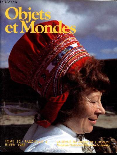 TOME 22 - FASCICULE 4 - HIVER 1982 / REVUE DU MUSEE DE L'HOMME - OBJETS ET MONDES : Le rle du feu dans le bouddhisme, par Paul lvy - Le taziy : mystre religieux shiite en Iran, par Trsa Battesti - Les phnomnes de mode dans les coiffes lapones ...