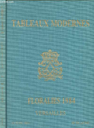 TABLEAUX MODERNES - FLORALIES 1984 - VERSAILLE - 13 JUIN 1984 - Me BLACHE (CATALOGUE DE VENTE AUX ENCHERES) : Compositions - Paysages - Portraits - Nature morte - Fleurs - Marines - Oeuvres de la fin du XIXme sicle -etc.