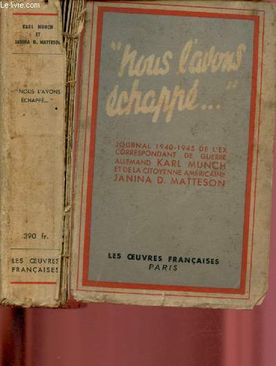 NOUS L'AVONS ECHAPPE ... ! - Journal 1940-1945 de l'exvorrespondant de Guerre allemand Karl Munch et de la citoyenne amricain Janette D. Matteson