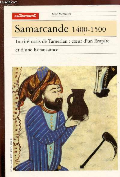 SAMARCADE 1400-1500 : LA CITE-OASIS DE TAMERLAN, COEUR D'UN EMPIRE ET D'UNE RENAISSANCE / SERIE-MEMOIRE N34
