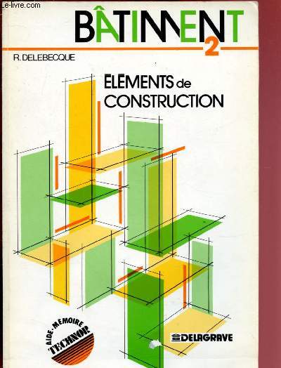 BATIMENT 2 : ELEMENTS DE CONSTRUCTION - POUR LA PREPARATION AUX EXAMENS : C.A.P. - B.E.P. - B.P. - B.Q.P. - B.T.n. - B.T.S. - D.U.T - COLLECTION 