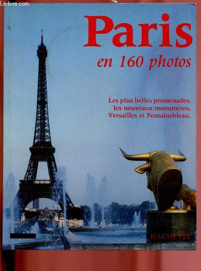 PARIS EN 160 PHOTOS ; Les plus belles promenades, les nouveaux monuments, Versailles et Fontainebleau
