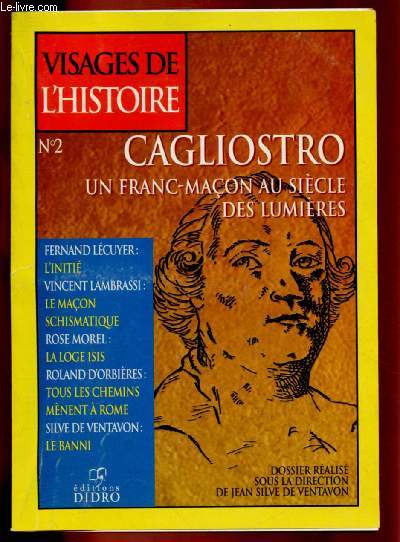 N2 - VISAGES DE L'HISTOIRE : CAGLIOSTRO : UN FRANC-MACON AU SIECLE DES LUMIERES : L'initi, par Fernand Lcuyer - Le maon schismatique, par Vincent Lambrassi - Tous les chemins mnent  Rome par Roland d'Orbires - La loge Isis par Rose morel