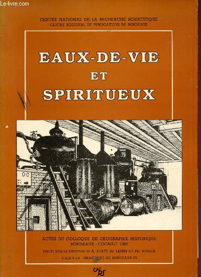 EAUX-DE-VIE ET SPIRITUEUX / ACTES DU COLLOQUE DE GEOGRAPHIE HISTORIQUE BORDEAUX-COGNAC 1982