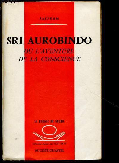 SRI AUROBINDO OU L'AVENTURE DE LA CONSCIENCE / LA BARQUE DU SOLEIL