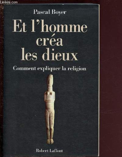 ET L'HOMME CREA LES DIEUX - COMMENT EXPLIQUER LA RELIGION