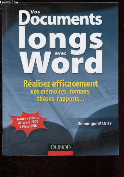 VOS DOCUMENTS LONG AVEC WORD - REALISEZ EFFICACEMENT VOS MEMOIRES, ROMANS, THESES, RAPPORTS / TOUTES VERSIONS DE WORD 2000 A WORD 2007