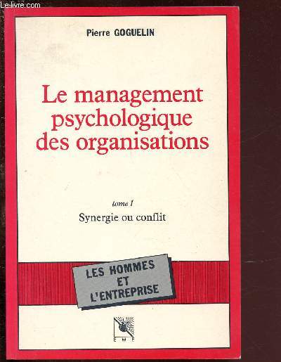 LE MANAGEMENT PSYCHOLOGIQUE DES ORGANISATION S- TOME I : SYNERGIE OU CONFLIT