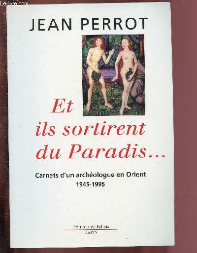 ET ILS SORTIRENT DU PARADIS ... - CARNETS D'UNE ARCHEOLOGUE EN ORIENT 1945-1995