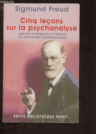 CINQ LECONS SUR LA PSYCHANALYSE - suivi de CONTRIBUTION A L'HISTOIRE DU MOUVEMENT PSYCHANALYTIQUE