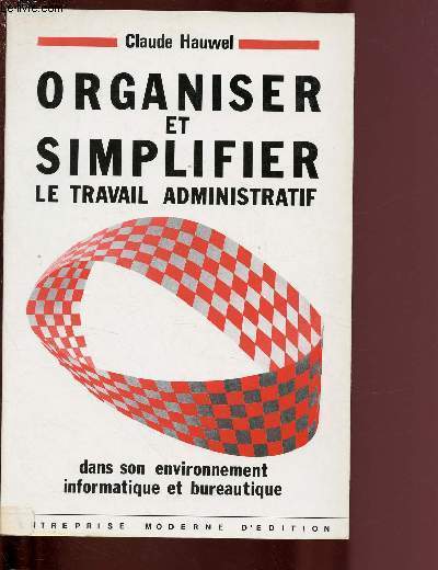 ORGANISER ET SIMPLIFIER - LE TRAVAIL ADMINISTRATIF DANS SON ENVIRONNEMENT INFORMATIQUE ET BUREAUTIQUE