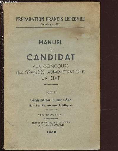 TOME IV - LEGISLATION FINANCIERE B. LES RESSOURCES PUBLIQUES / MANUEL DU CANDIDAT AUX CONCOURS DES GRANDES ADMINISTRATIONS DE L'ETAT