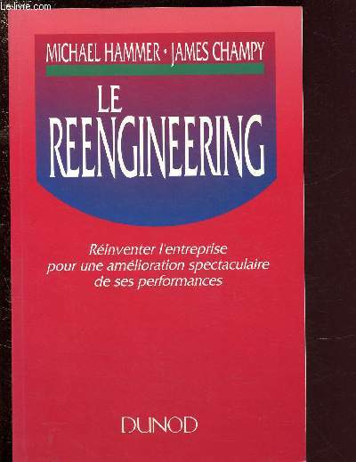 LE REENGINEERING :REINVENTER L4ENTREPRISE POUR UNE AMELIORATION SPECTACULAIRE DE SES PERFORMANCES