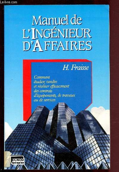 MANUEL DE L'INGENIEUR D'AFFAIRES : Comment tudier, vendre et raliser efficacement des contrats d'quipements, de travaux ou de services