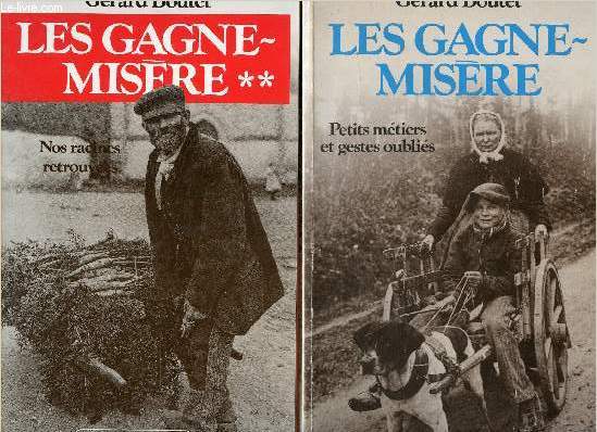 LES GAGNE-MISERE - TOME I : PETITS6METIERS ET GESTES OUBLIES + TOME II : NOS RACINES RETROUVEES - 2 VOLUMES