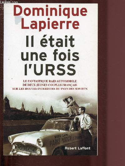 IL ETAIT UNE FOIS L'URSS - LE FANTASTIQUE RAID AUTOMOBILE DE DEUX JEUNES COUPLES FRANCAIS SUR LES ROUTES INTERDITES DU PAYS DES SOVIETS