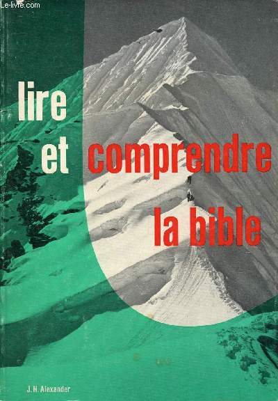 LIRE ET COMPRENDRE LA BIBLE / Lire la Bible, Comprendre la Bible, Symtrie des deux testaments, La Gense, L'Exode, Le Lvitique, Les Nombres, Le Deutronome, Josu, Les Juges ...