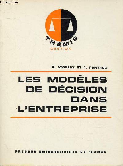 LES MODELES DE DECISION DANS L'ENTREPRISE / 1. Mthode de construction d'un modle de dcision, 2. Exemple de conception et de ralisation d'un modle : optimisation de la gestion d'une trsorerie ...