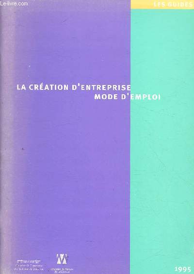 LA CREATIONS D'ENTREPRISE - MODE D'EMPLOI / Vos interlocuteurs, La cration d'entreprise mode d'emploi, Le projet et son environnement, Le local commercial ou artisanal, Les principales formes juridiques...