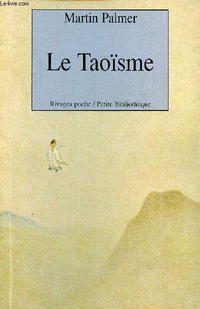 LE TAOISME / Le chemin du Tao, Les origines du Taosme, Les matres du Taosme, Les dbuts du Taosme religieux ...