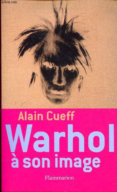 WARHOL A SON IMAGE / Warhol avant la lettre, Economies du signe, Equivoques, Non faite de main d'homme, Antiphrases, Dpenses, Commencement ...