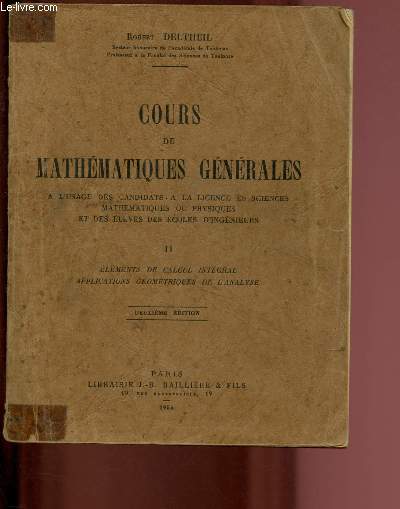 COURS DE MATHEMATIQUES GENERALES  l'usage des candidats  la licence es sciences mathematiques ou physiques et des lves des coles d'ingnieurs - TOME II : ELEMENTS DE CALCUL INTEGRAL, APPLICATIONS GEOMETRIQUES DE L'ANALYSE