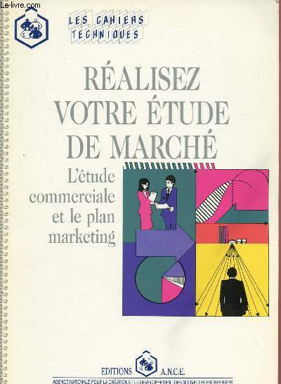 REALISEZ VOTRE ETUDE DE MARCHE - L'ETUDE COMMERCIALE ET LE PLAN MARKETING / LES CAHIERS TECHNIQUES - JUIN 1990