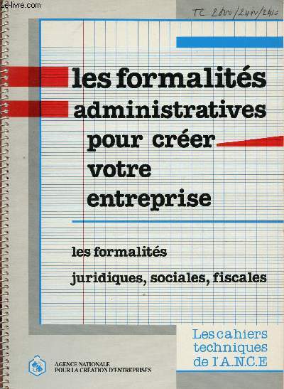 LES FORMALITES ADMINISTRATIVES POUR CREER VOTRE ENTREPRISE - LES FORMALITES JURIDIQUES, SOCIALES, FISCALES / LES CAHIERS TECHNIQUES