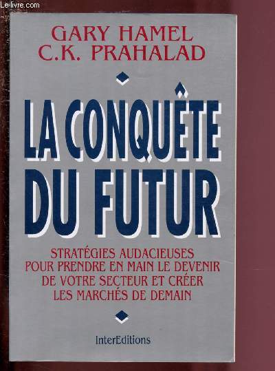 LA CONQUETE DU FUTUR : STRATEGIES AUDACIEUSES POUR PRENDRE EN MAIN LE DEVENIR DE VOTRE SECTEUR ET CREER LES MARCHES DE DEMAIN