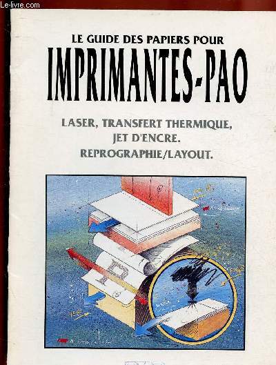 LE GUIDE DES PAPIERS POUR IMPRIMANTES- PAO : LASER, TRANSFERT THERMIQUE, JET D4ENCRE, REPROGRAPHIE / LAYOUT