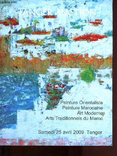 25 AVRIL 2009 - 16H - PEINTURE ORIENTALISTE - PEINTURE MAROCAINE - ART MODERNE ARTS TRADITIONNELS DU MAROC / CATALOGUE DE VENTE AUX ENCHERES