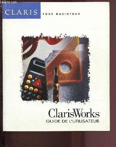 CLARISWORKS - GUIDE DE L'UTILISATEUR - CLARIS POUR MACINTOSH