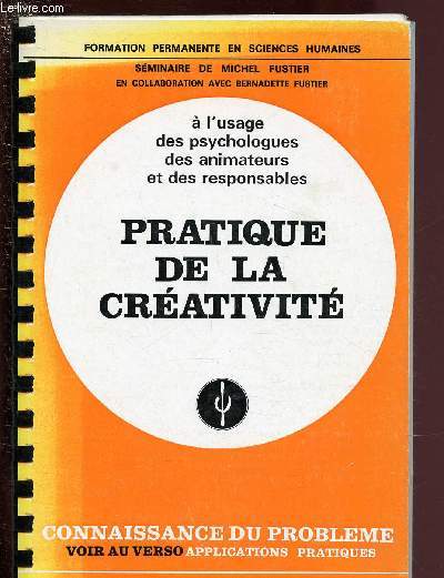 PRATIQUE DE LA CREATIVITE -  l'usage des psychologies, animateurs, et des responsables - CONNAISSANCE DU PROBLEMES + APPLICATIONS PRATIQUES / COLLECTION 