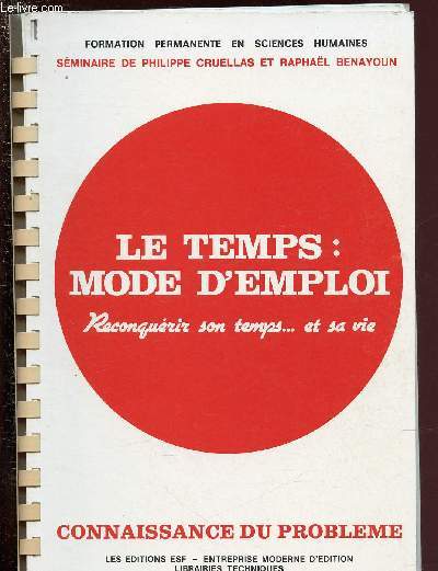 LE TEMPS : MODE D'EMPLOI - RECONQUERIR SON TEMPS ... ET SA VIE- CONNAISSANCE DU PROBLEMES + APPLICATIONS PRATIQUES / COLLECTION 