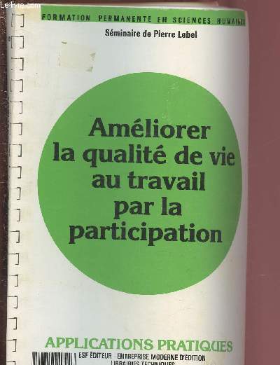 AMELIORER LA QUALITE DE VUE AU TRAVAIL PAR LA PARTICIPATION - CONNAISSANCE DU PROBLEMES + APPLICATIONS PRATIQUES / COLLECTION 