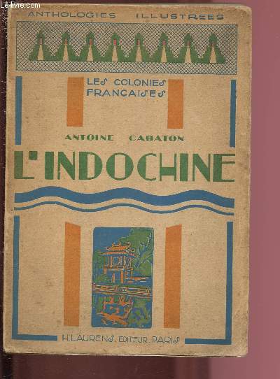 L'INDOCHINE / LES COLONIES FRANCAISES - ANTHOLOGIES ILLUSTREES - Choix de textes prcds d'une tude par Antoine Cabaton. : Le moyen ge, les auteurs arabes - Les beaux fleuves de l'Indochine - Une race-tmoin : les Chams - Les civiliss de l'Indochine