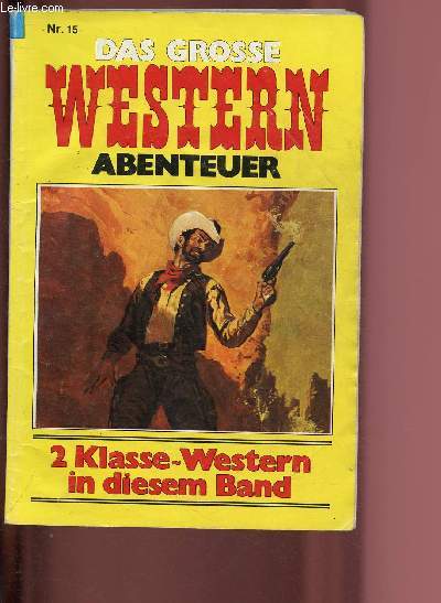 NR 15 - DAS GROSS WESTERN ABENTUER - 2 KLASSE-WESTERN IN DIESEN BAND : Gechtet auf heiber fhrte - von Dan Roberts. Mit dem Teufel gepokert, von G.F. Barner,etc.