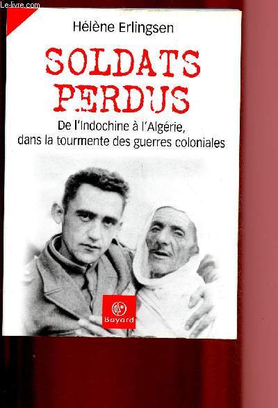 SOLDATS PERDUS - DE L'INDOCHINE A L'ALGERIE DANS LA TOURMENTE DES GUERRES COLONIALES