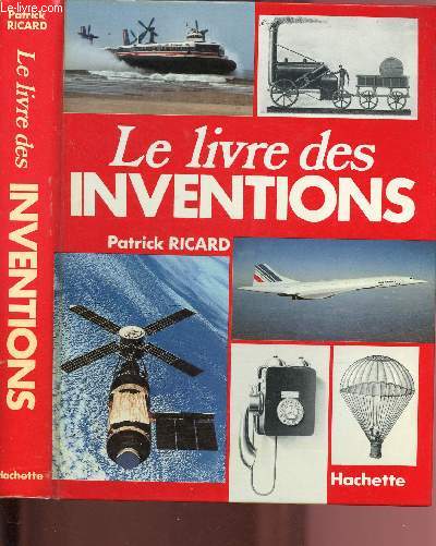 LE LIVRE DES INVENTIONS : agriculture - armes - astronautiques, mtorologie - lectronique - imprimerie - mathmatique - informatique - mtallurgie -sant ...