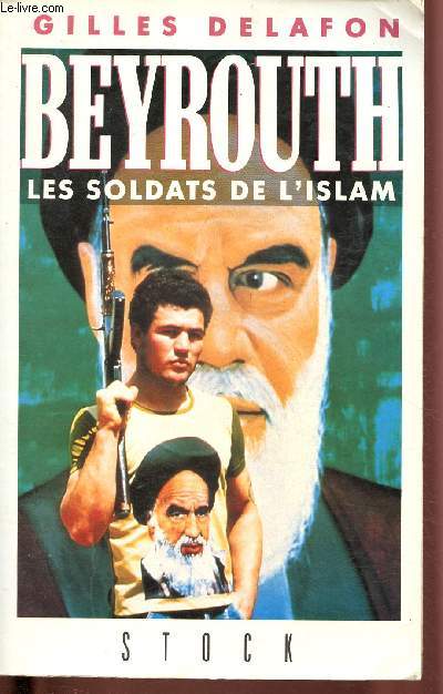 BEYROUTH : LES SOLDATS DE L'ISLAM (INTEGRISME AU LIBAN) : De l'immam Moussa Sadr au cheikh Fadlallah - L'appel au martyre - Les dollars de l'Iran - Stratgie de la terreur - Dans la tte des hezbollahs -etc.