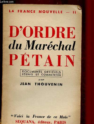 D'ORDRE DU MARECHAL PETAIN / LA FRANCE NOUVELLE - II : Documents officiels réunis et commentés par Jean Thouvenin.